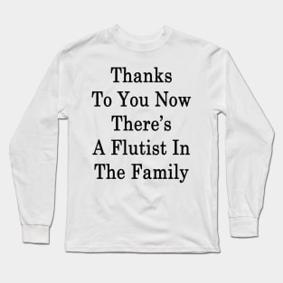 Thanks To You Now There's A Flutist In The Family Long Sleeve T-Shirt